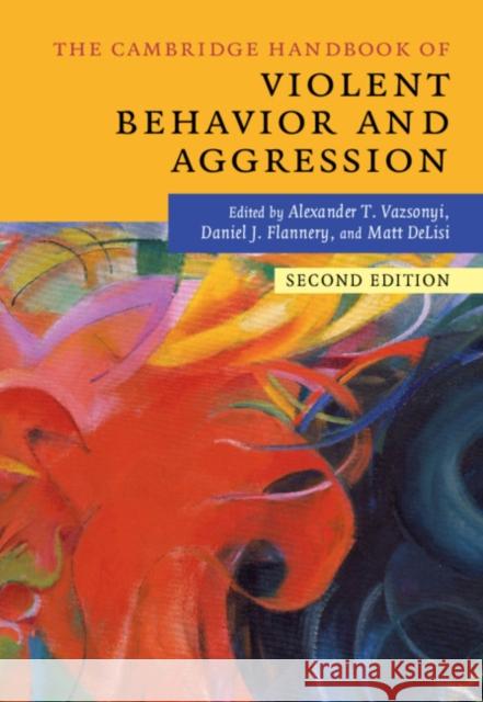 The Cambridge Handbook of Violent Behavior and Aggression Alexander T. Vazsonyi Daniel J. Flannery Matt Delisi 9781316632215