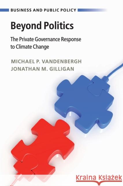 Beyond Politics: The Private Governance Response to Climate Change Michael P. Vandenbergh Jonathan M. Gilligan 9781316632482 Cambridge University Press