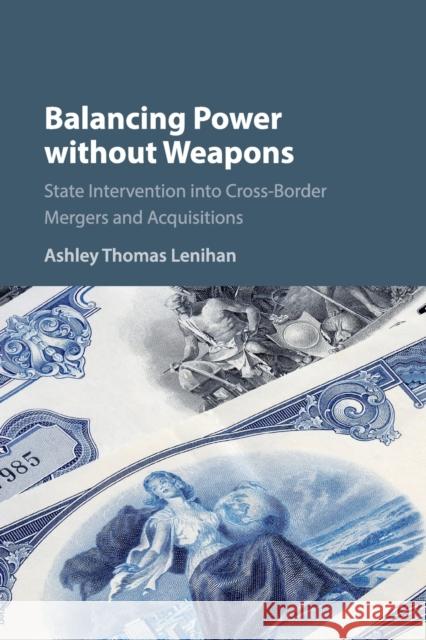 Balancing Power Without Weapons: State Intervention Into Cross-Border Mergers and Acquisitions Lenihan, Ashley Thomas 9781316632925