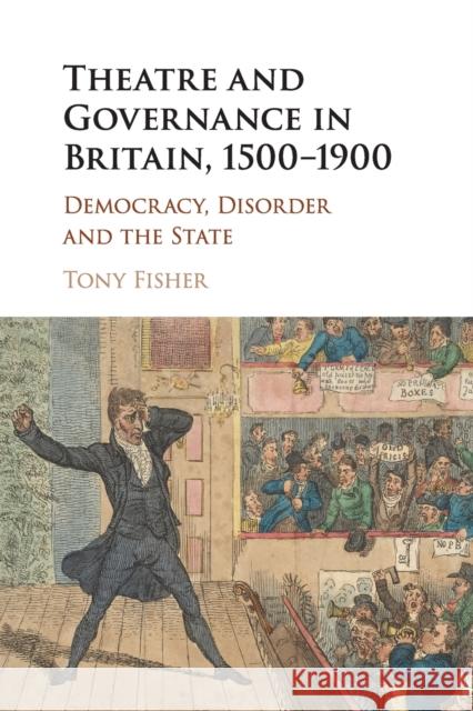 Theatre and Governance in Britain, 1500-1900: Democracy, Disorder and the State Tony Fisher 9781316633311 Cambridge University Press