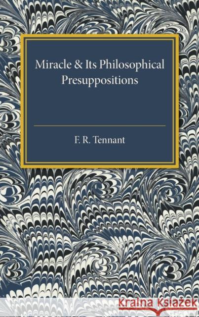 Miracle and Its Philosophical Presuppositions: Three Lectures Delivered in the University of London 1924 Tennant, F. R. 9781316633397 Cambridge University Press