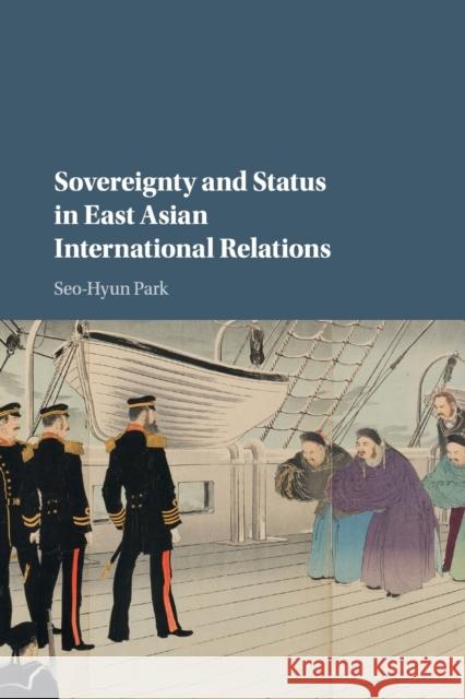Sovereignty and Status in East Asian International Relations Seo-Hyun Park 9781316633533