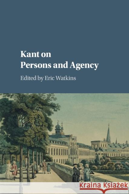 Kant on Persons and Agency Eric Watkins 9781316633564