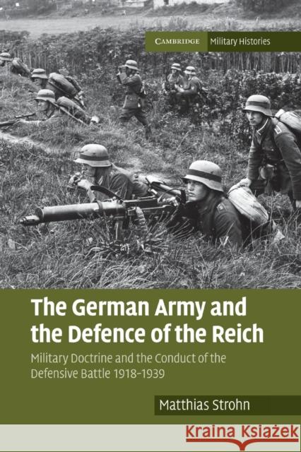 The German Army and the Defence of the Reich: Military Doctrine and the Conduct of the Defensive Battle 1918-1939 Strohn, Matthias 9781316633694