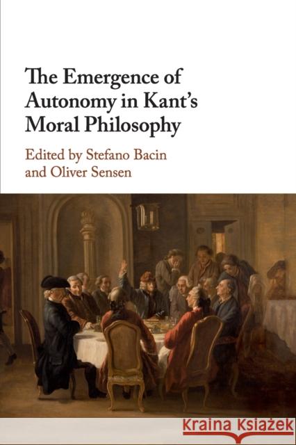 The Emergence of Autonomy in Kant's Moral Philosophy Stefano Bacin Oliver Sensen 9781316633762