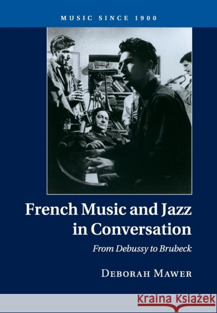 French Music and Jazz in Conversation: From Debussy to Brubeck Mawer, Deborah 9781316633878 Cambridge University Press