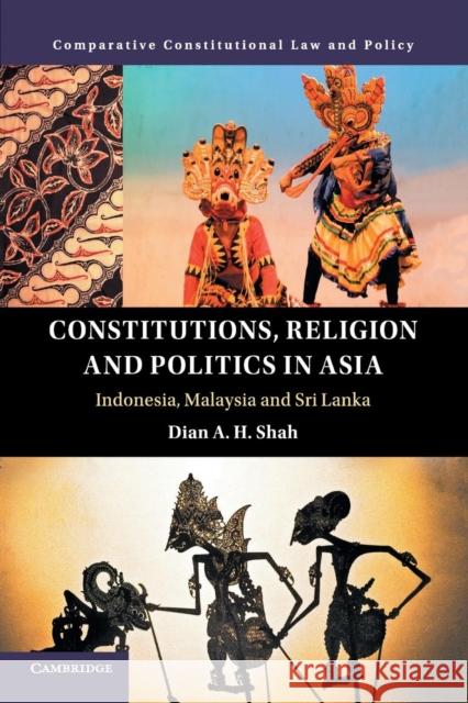 Constitutions, Religion and Politics in Asia: Indonesia, Malaysia and Sri Lanka Dian a. H. Shah 9781316634752 Cambridge University Press