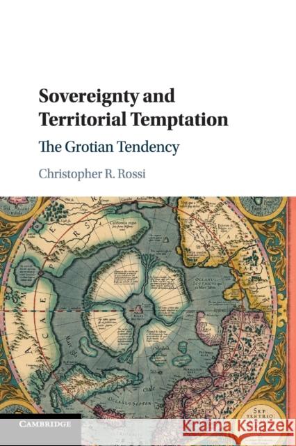 Sovereignty and Territorial Temptation: The Grotian Tendency Rossi, Christopher R. 9781316634974 Cambridge University Press