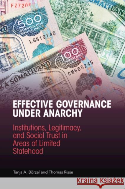 Effective Governance Under Anarchy: Institutions, Legitimacy, and Social Trust in Areas of Limited Statehood B Thomas Risse 9781316635049