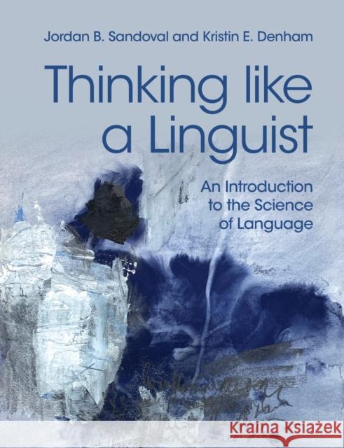 Thinking Like a Linguist: An Introduction to the Science of Language Jordan B. Sandoval Kristin E. Denham 9781316635209