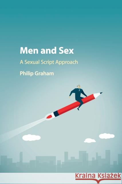 Men and Sex: A Sexual Script Approach Philip Graham 9781316635216