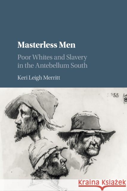 Masterless Men: Poor Whites and Slavery in the Antebellum South Merritt, Keri Leigh 9781316635438 Cambridge University Press