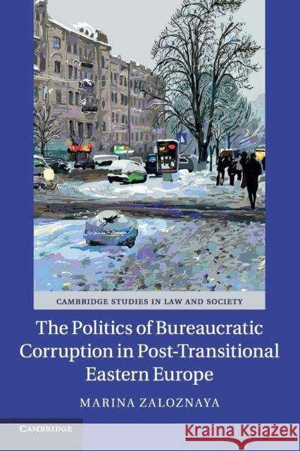 The Politics of Bureaucratic Corruption in Post-Transitional Eastern Europe Marina Zaloznaya 9781316635445 Cambridge University Press