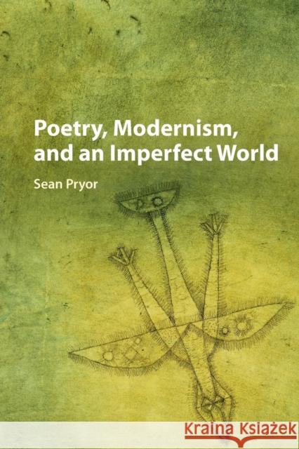 Poetry, Modernism, and an Imperfect World Sean Pryor 9781316635629