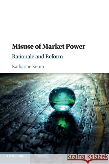 Misuse of Market Power: Rationale and Reform Kemp, Katharine 9781316636138 Cambridge University Press