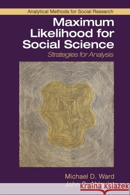 Maximum Likelihood for Social Science: Strategies for Analysis Michael D. Ward John S. Ahlquist 9781316636824 Cambridge University Press