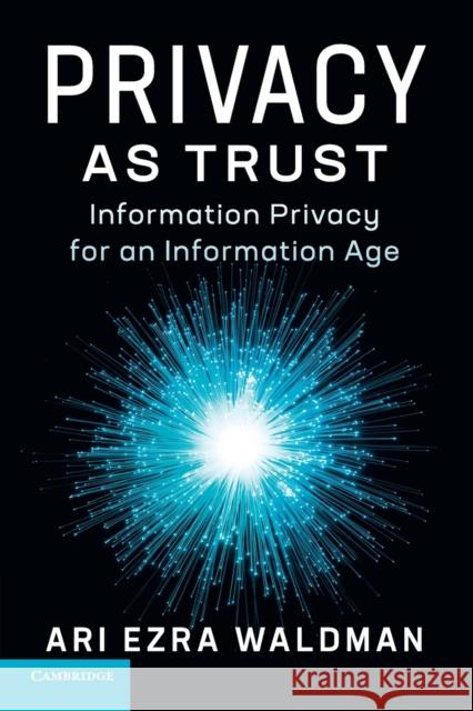 Privacy as Trust: Information Privacy for an Information Age Waldman, Ari Ezra 9781316636947 Cambridge University Press