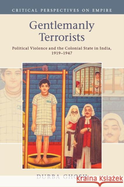 Gentlemanly Terrorists: Political Violence and the Colonial State in India, 1919-1947 Durba Ghosh 9781316637388 Cambridge University Press