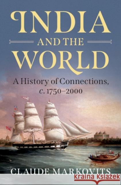 India and the World: A History of Connections, C. 1750-2000 Claude Markovits 9781316637456 Cambridge University Press