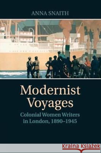 Modernist Voyages: Colonial Women Writers in London, 1890-1945 Snaith, Anna 9781316638002
