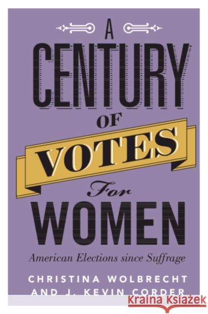 A Century of Votes for Women: American Elections Since Suffrage Christina Wolbrecht J. Kevin Corder 9781316638071 Cambridge University Press