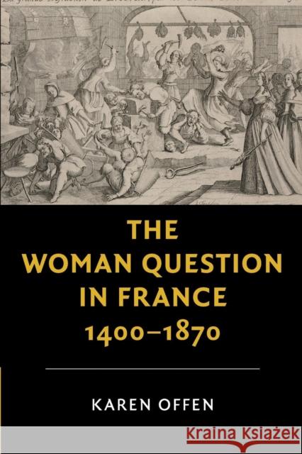 The Woman Question in France, 1400-1870 Karen Offen 9781316638422 Cambridge University Press