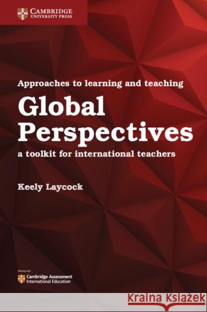 Approaches to Learning and Teaching Global Perspectives: A Toolkit for International Teachers Keely Laycock 9781316638750 Cambridge University Press