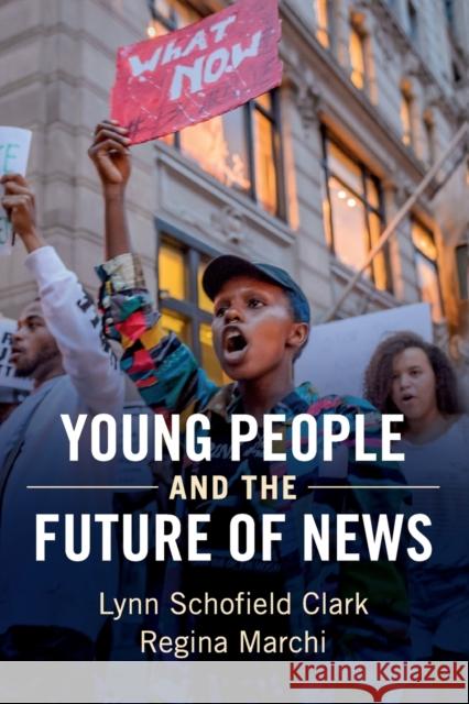 Young People and the Future of News: Social Media and the Rise of Connective Journalism Clark, Lynn Schofield 9781316640722