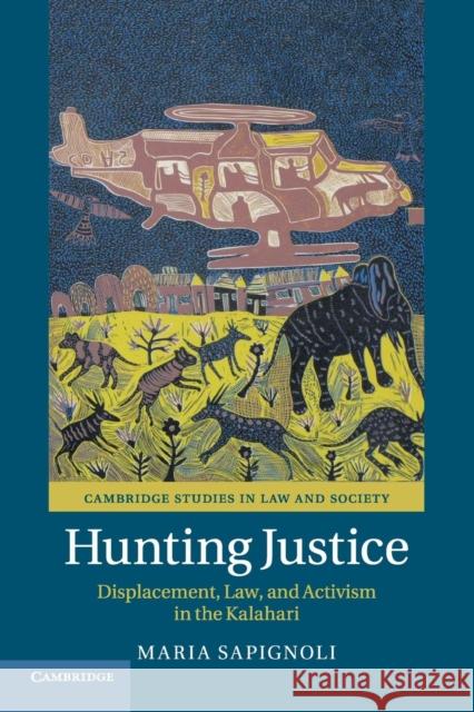 Hunting Justice: Displacement, Law, and Activism in the Kalahari Sapignoli, Maria 9781316642122 Cambridge University Press