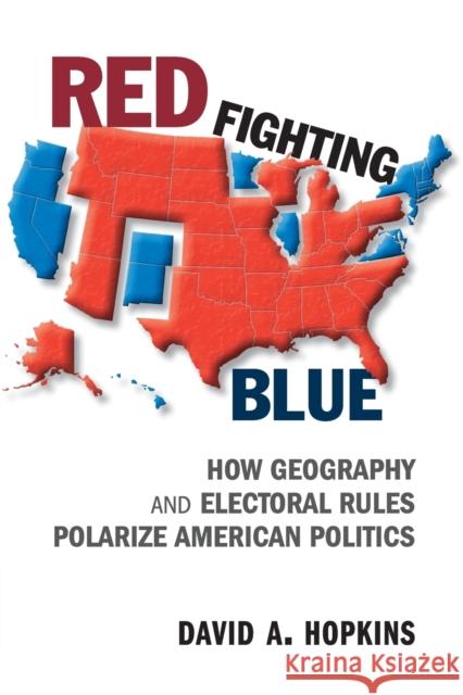 Red Fighting Blue: How Geography and Electoral Rules Polarize American Politics David A. Hopkins (Boston College, Massachusetts) 9781316642146