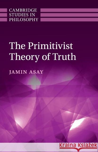 The Primitivist Theory of Truth Jamin Asay 9781316642498