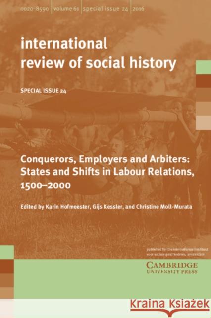 Conquerors, Employers and Arbiters: States and Shifts in Labour Relations, 1500–2000 Karin Hofmeester (Internationaal Instituut voor Sociale Geschiedenis, Amsterdam), Gijs Kessler (Internationaal Instituut 9781316642528