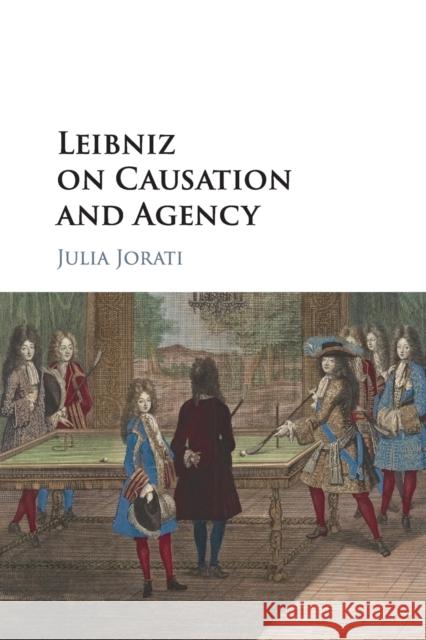 Leibniz on Causation and Agency Julia Jorati 9781316642610 Cambridge University Press