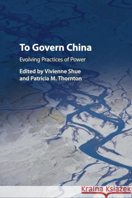 To Govern China: Evolving Practices of Power Shue, Vivienne 9781316643167 Cambridge University Press