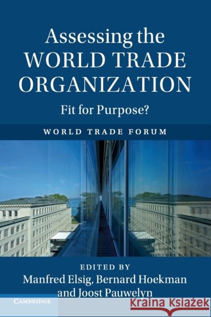 Assessing the World Trade Organization: Fit for Purpose? Manfred Elsig Bernard Hoekman Joost Pauwelyn 9781316643990 Cambridge University Press