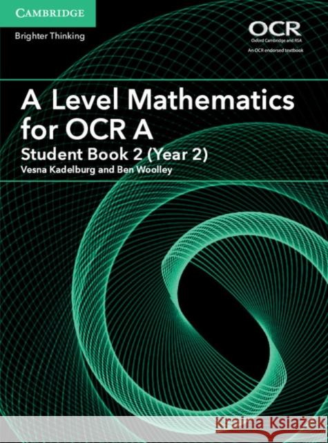 A Level Mathematics for OCR A Student Book 2 (Year 2) Vesna Kadelburg, Ben Woolley 9781316644300