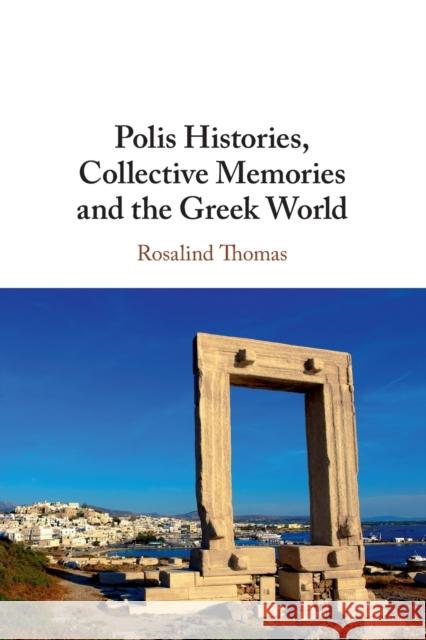 Polis Histories, Collective Memories and the Greek World Rosalind Thomas (University of Oxford) 9781316644737