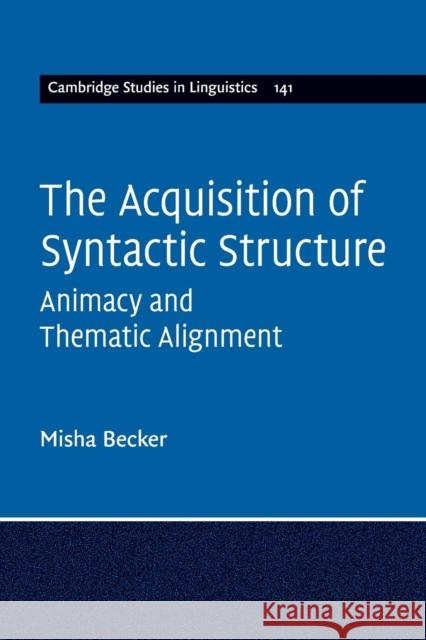 The Acquisition of Syntactic Structure: Animacy and Thematic Alignment Becker, Misha 9781316644935 Cambridge University Press