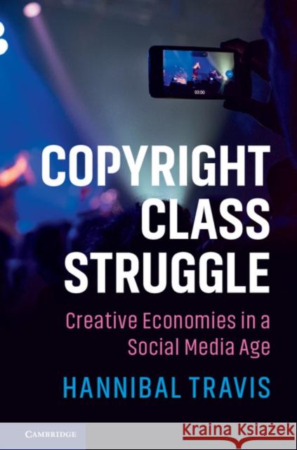 Copyright Class Struggle: Creative Economies in a Social Media Age Hannibal Travis 9781316645031 Cambridge University Press