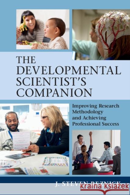 The Developmental Scientist's Companion: Improving Research Methodology and Achieving Professional Success J. Steven Reznick   9781316645604