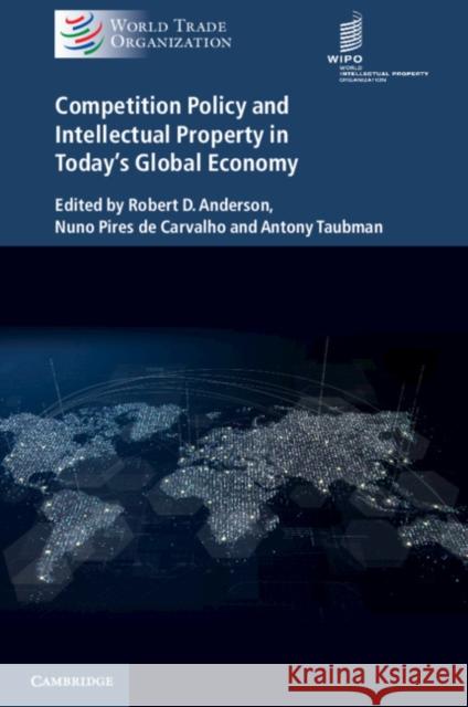 Competition Policy and Intellectual Property in Today's Global Economy Robert D. Anderson (University of Nottingham), Nuno Pires de Carvalho, Antony Taubman 9781316645680 Cambridge University Press