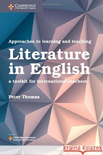 Approaches to Learning and Teaching Literature in English: A Toolkit for International Teachers Peter Thomas 9781316645895