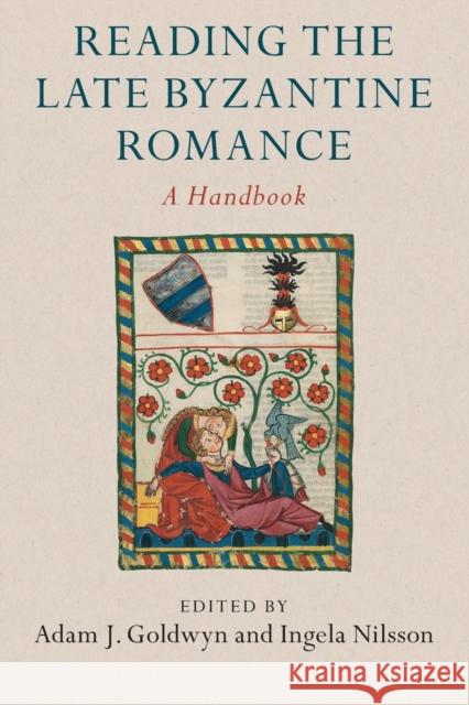 Reading the Late Byzantine Romance: A Handbook Adam J. Goldwyn Ingela Nilsson 9781316646540