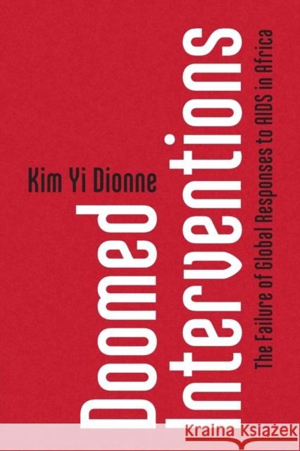 Doomed Interventions: The Failure of Global Responses to AIDS in Africa Kim Yi Dionne 9781316646885 Cambridge University Press