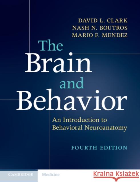The Brain and Behavior: An Introduction to Behavioral Neuroanatomy Clark, David L. 9781316646939 Cambridge University Press