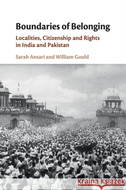 Boundaries of Belonging: Localities, Citizenship and Rights in India and Pakistan Ansari, Sarah 9781316647172