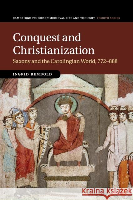 Conquest and Christianization: Saxony and the Carolingian World, 772-888 Ingrid Rembold 9781316647202 Cambridge University Press