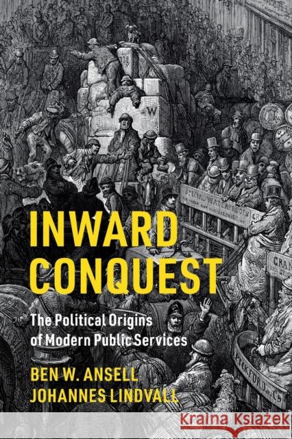 Inward Conquest: The Political Origins of Modern Public Services Ben W. Ansell Johannes Lindvall 9781316647769 Cambridge University Press