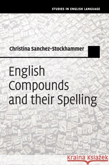 English Compounds and their Spelling Christina Sanchez-Stockhammer (Ludwig-Maximilians-Universität Munchen) 9781316647905