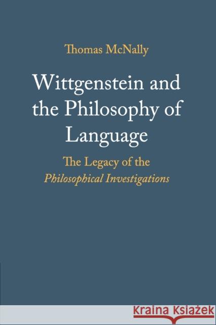 Wittgenstein and the Philosophy of Language: The Legacy of the Philosophical Investigations Thomas McNally 9781316647936 Cambridge University Press